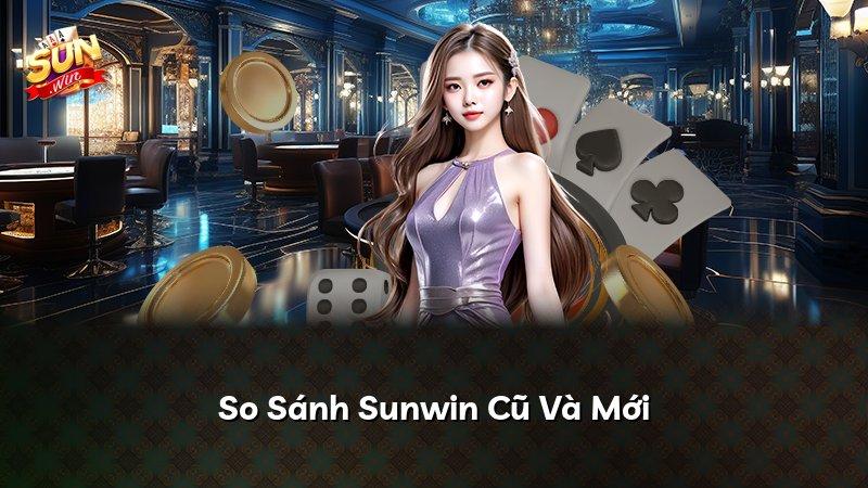 So Sánh Sunwin Cũ Và Mới