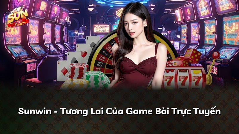 Sunwin - Tương Lai Của Game Bài Trực Tuyến