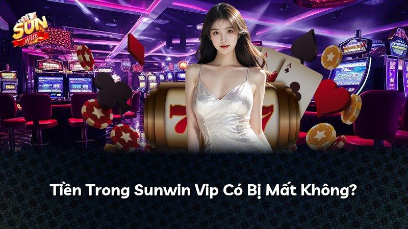 Tiền Trong Sunwin Vip Có Bị Mất Không?